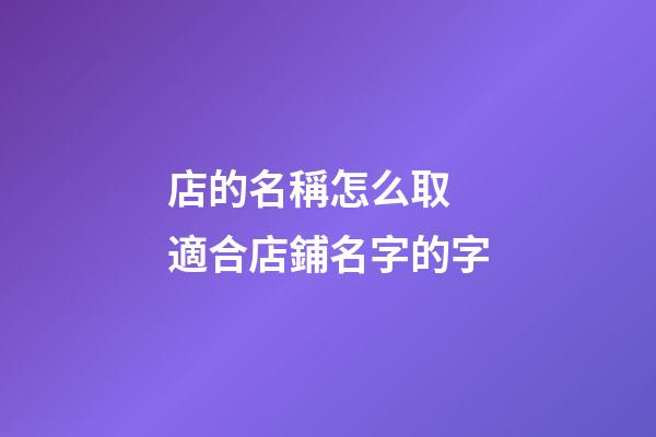 店的名稱怎么取 適合店鋪名字的字-第1張-店鋪起名-玄機派
